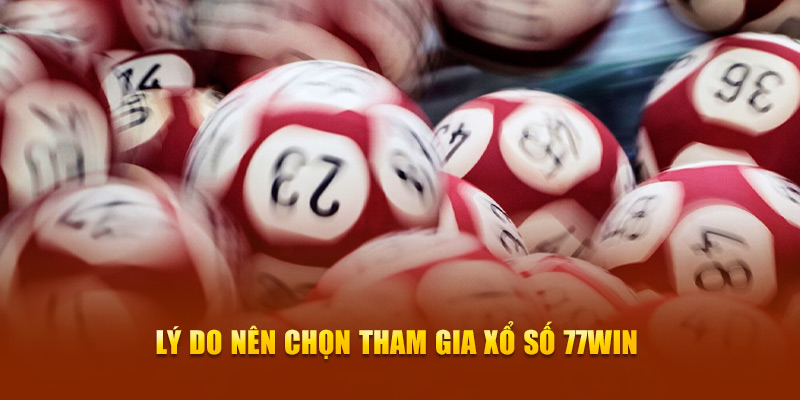 Lý do nên chọn tham gia xổ số 77WIN